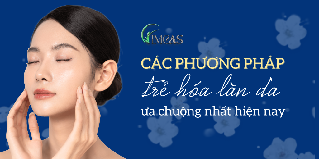 Các phương pháp trẻ hóa làn da được ưa chuộng nhất hiện nay